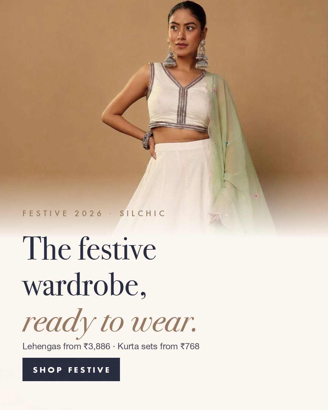 Festive 2026 by Silchic — the festive wardrobe, ready to wear. Lehengas from ₹3,886, kurta sets from ₹768. Shop festive.